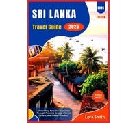 SRI LANKA Travel Guide 2025: "Unearthing Paradise: A Journey Through Timeless Beauty, Vibrant Culture, and Hidden Wonders"