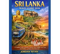 SRI LANKA TRAVEL GUIDE 2026: A Complete Guide to Beaches, Ancient Cities, Wildlife, Scenic Trains, Local Culture, and Stress-Free Itineraries