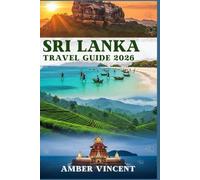 SRI LANKA TRAVEL GUIDE 2026: Planning an Unforgettable Island Getaway with Insider Tips, Local Insights, and Practical Information