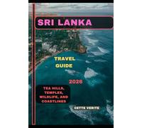 SRI LANKA TRAVEL GUIDE 2026: Tea Hills, Temples, Wildlife, and Coastlines
