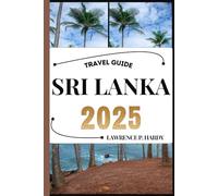 SRI LANKA TRAVEL GUIDE: Your travel companion to wander, explore, and savor the highlights of this must-visit destination