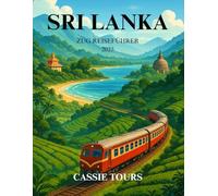 SRI LANKA ZUG REISEFÜHRER 2025: Malerische Bahnfahrten durch Tee Hügel, Küste Juwelen, Kulturstädte und antike Wunder für eine unvergessliche Inselerkundung