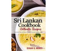 Sri Lankan Cookbook - Uncover the Rich and Diverse Flavors of Sri Lanka: The Collection of Traditional and Authentic Sri Lankan Recipes Passed Down from Generations.