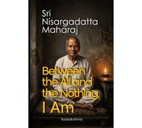 Sri Nisargadatta Maharaj: Between the All and the Nothing, I Am
