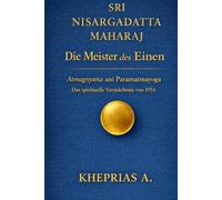 Sri Nisargadatta Maharaj - Die Meister des Einen: Atmagnyana ani Paramatmayoga Die Erkenntnis des Selbst und der Yoga des Höchsten Selbst (Das Originalmanuskript von 1954)