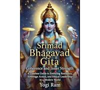 Srimad Bhagavad Gita: Coherence and Inner Strength: A Timeless Guide to Enduring Resilience, Sovereign Action, and Ethical Leadership in a Modern World