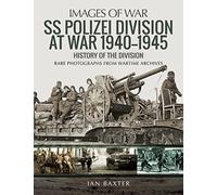 SS Polizei at War 1940-1945: A History of the Division: Rare Photographs from Wartime Archives