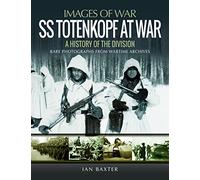 SS Totenkopf at War: A History of the Division: Rare Photographs from Wartime Archives