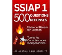 SSIAP 1. 500 Questions Réponses.: Réviser et réussir son examen. Toutes les connaissances indispensables