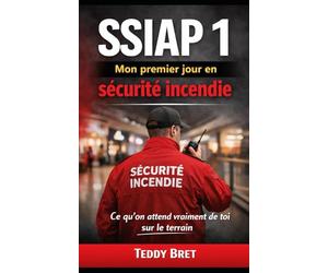 SSIAP 1 - Mon premier jour en sécurité incendie: Ce qu’on attend vraiment de toi sur le terrain
