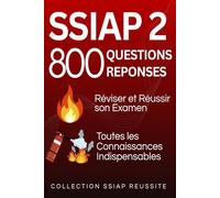 SSIAP 2 : 800 Questions Réponses. Réviser et réussir son examen: Toutes les connaissances indispensables