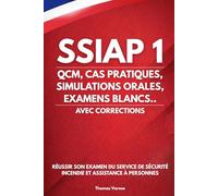 SSIAP : QCM, CAS PRATIQUES, SIMULATIONS ORALES, EXAMENS BLANCS... AVEC CORRECTIONS: Réussir son examen du SSIAP