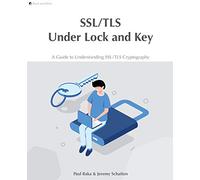SSL/TLS Under Lock and Key: A Guide to Understanding SSL/TLS Cryptography