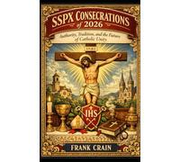 SSPX Consecrations of 2026: Authority, Tradition, and the Future of Catholic Unity