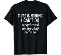 ssseeeewwwVVF There is Nothing I Can't Do Except Reach The Top Shelf T-Shirt Black S