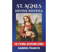 ST. AGNES DIVINE NOVENA: Purity, Martyrdom, and the Strength of Youthful Faith - A Nine-Day Prayer Devotion from The Eternal Devotions Series