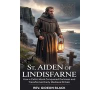 ST. AIDEN OF LINDISFARNE: How a Celtic Monk Conquered Darkness and Transformed Early Medieval Britain