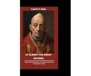 ST ALBERT THE GREAT NOVENA: The First Universal Doctor and Champion Of Faith and Reason with special prayers for wisdom, students and 9-day Novena Prayers.