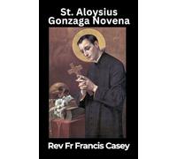 St Aloysius Gonzaga Novena: Nine Days of Prayer, Reflection & Petition An inspiring Catholic novena and daily devotional for spiritual growth