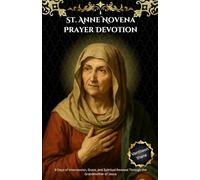 St. Anne Novena Prayer Devotion: 9 Days of Intercession, Grace, and Spiritual Renewal Through the Grandmother of Jesus