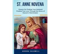 St. Anne Novena: Prayers for Finding Your Husband Finding True Love Through the Grace of Heaven’s Matchmaker