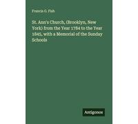 St. Ann's Church, (Brooklyn, New York) from the Year 1784 to the Year 1845, with a Memorial of the Sunday Schools