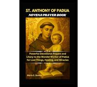 ST. ANTHONY OF PADUA NOVENA PRAYERBOOK: Powerful Devotional Prayers and Litany to the Wonder Worker of Padua for Lost Things, Healing, and Miracles