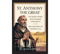 St. Anthony the Great: The Desert Father Who Changed Christianity and Gave Birth to Monastic Life