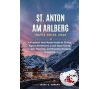 St. Anton am Arlberg Travel Guide 2026: A Practical Year-Round Guide to Skiing, Alpine Adventures, Local Experiences, Travel Planning, and Mountain Escapes in Austria