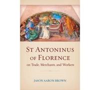 St Antoninus of Florence on Trade Merchants and Workers by Jason Aaron Brown Jason Aaron Brown (Auteur)
