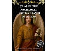 St. Ariel The Archangel Novena Prayer Devotion: A Devotional Companion for Courage, Light, and Victory