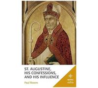 St. Augustine, His Confessions, And His Influence