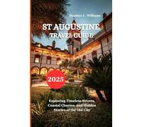 ST AUGUSTINE TRAVEL GUIDE 2025: Exploring Timeless Streets, Coastal Charms, and Hidden Stories of the Old City