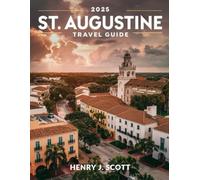 St Augustine Travel Guide 2025 (full color): A Traveler's Companion to the City's Most Haunted Sites, Romantic Bed and Breakfasts, and Unforgettable Coastal Adventures