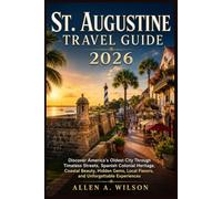 St. Augustine Travel Guide 2026: Discover America’s Oldest City Through Timeless Streets, Spanish Colonial Heritage, Coastal Beauty, Hidden Gems, Local Flavors, and Unforgettable Experiences