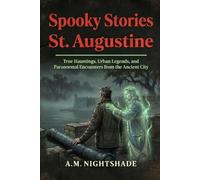 St. Augustine: True Hauntings, Urban Legends, and Paranormal Encounters from the Ancient City