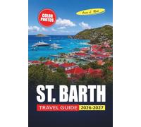 St. Barth Travel Guide 2026-2027: Beaches, Dining, and Snorkeling with Villa Tips, Itineraries, and Day Trips for Every Budget
