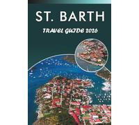 ST. BARTH TRAVEL GUIDE 2026: Explore the Island's Top Beaches, Attractions, Historic Landmarks, Vibrant Culture, Local Cuisine, Maps, Hidden Gem and Practical Tips for Every Travelers in Caribbean.