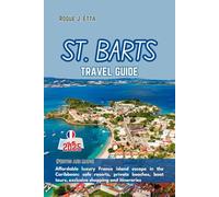 ST. BARTS TRAVEL GUIDE: (Photos and maps) Affordable luxury France island escape in the Caribbean, safe resorts, private beaches, boat tours, exclusive shopping and itineraries
