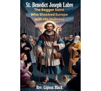 ST. BENEDICT JOSEPH LABRE: The Beggar Saint Who Shocked Europe with His Holiness