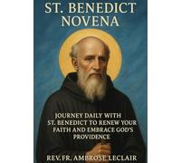 ST. BENEDICT NOVENA: JOURNEY DAILY WITH ST. BENEDICT TO RENEW YOUR FAITH AND EMBRACE GOD ’S PROVIDENCE