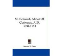 St. Bernard, Abbot of Clairvaux, A.D. 1091-1153 Eales, Samuel J. (Auteur)