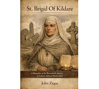 St. Brigid Of Kildare: A Biography of the Remarkable Journey of Ireland’s Beloved Patron Saint