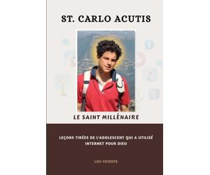 St. Carlo Acutis Le Saint Millénaire: Leçons tirées de l'adolescent qui a utilisé Internet pour Dieu