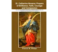 St. Catherine Novena: Prayers Of Brilliance, Faith, Courage And Compassion: The Life, Legacy, Miracle, Perseverance, Intellectual, Spiritual Gifts Of ... Nine-Day Devotional And Prayer To Saints.)