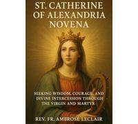 ST. CATHERINE OF ALEXANDRIA NOVENA: SEEKING WISDOM, COURAGE, AND DIVINE INTERCESSION THROUGH THE VIRGIN AND MARTYR
