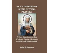 ST. CATHERINE OF SIENA NOVENA PRAYERS: A Nine-Days Journey For Wisdom, Clarity, Direction, Healing, and Intercession.