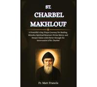 ST. CHARBEL MAKHLOUF: A Powerful 9-Day Prayer Journey for Healing, Miracles, Spiritual Renewal, Divine Mercy, and Deeper Union with Christ through the Intercession of St. Charbel