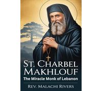 ST. CHARBEL MAKHLOUF: The Miracle Monk of Lebanon