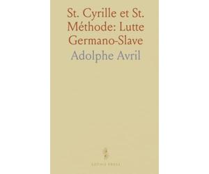 St. Cyrille et St. Méthode: Lutte Germano-Slave: Essai sur le Glagol et Mémoire sur l'Alphabet Slave au IXe siècle